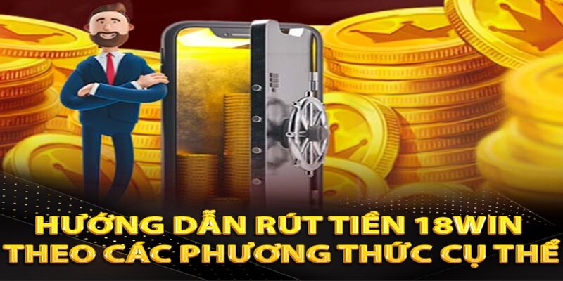 Các phương thức được nhà cái áp dụng cho rút tiền 18win